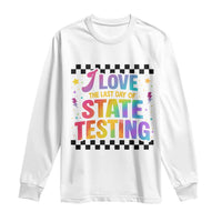 Funny I Love The Last Day Of State Testing Long Sleeve Shirt Retro Rainbow Test Day Celebration Teacher Student