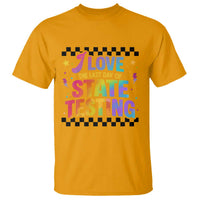 Funny I Love The Last Day Of State Testing T Shirt Retro Rainbow Test Day Celebration Teacher Student