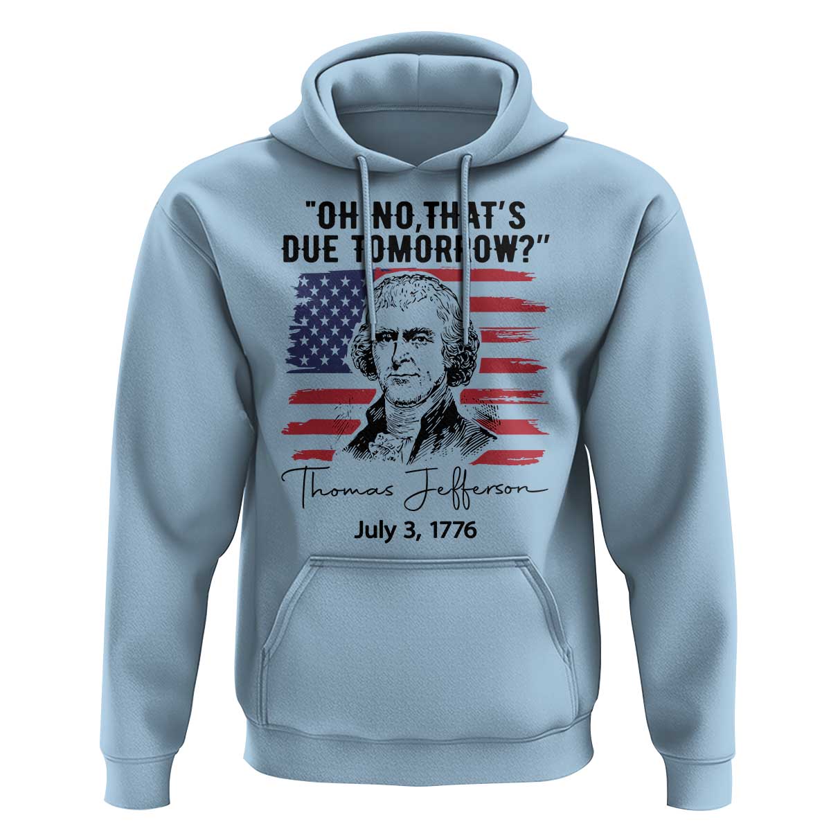 Thomas Jefferson July 3 1776 Historical Meme Hoodie Oh No That is Due Tomorrow