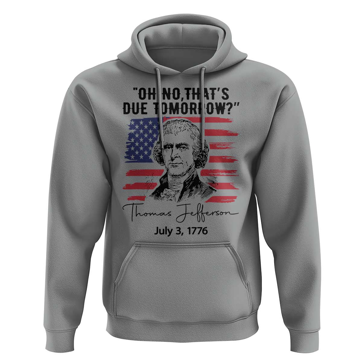 Thomas Jefferson July 3 1776 Historical Meme Hoodie Oh No That is Due Tomorrow