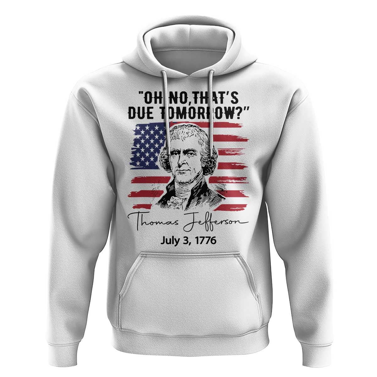 Thomas Jefferson July 3 1776 Historical Meme Hoodie Oh No That is Due Tomorrow