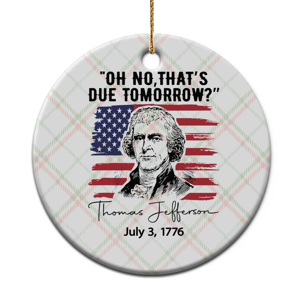 Thomas Jefferson July 3 1776 Historical Meme Ceramic Ornament Oh No That is Due Tomorrow