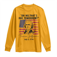 Thomas Jefferson July 3 1776 Historical Meme Long Sleeve Shirt Oh No That is Due Tomorrow