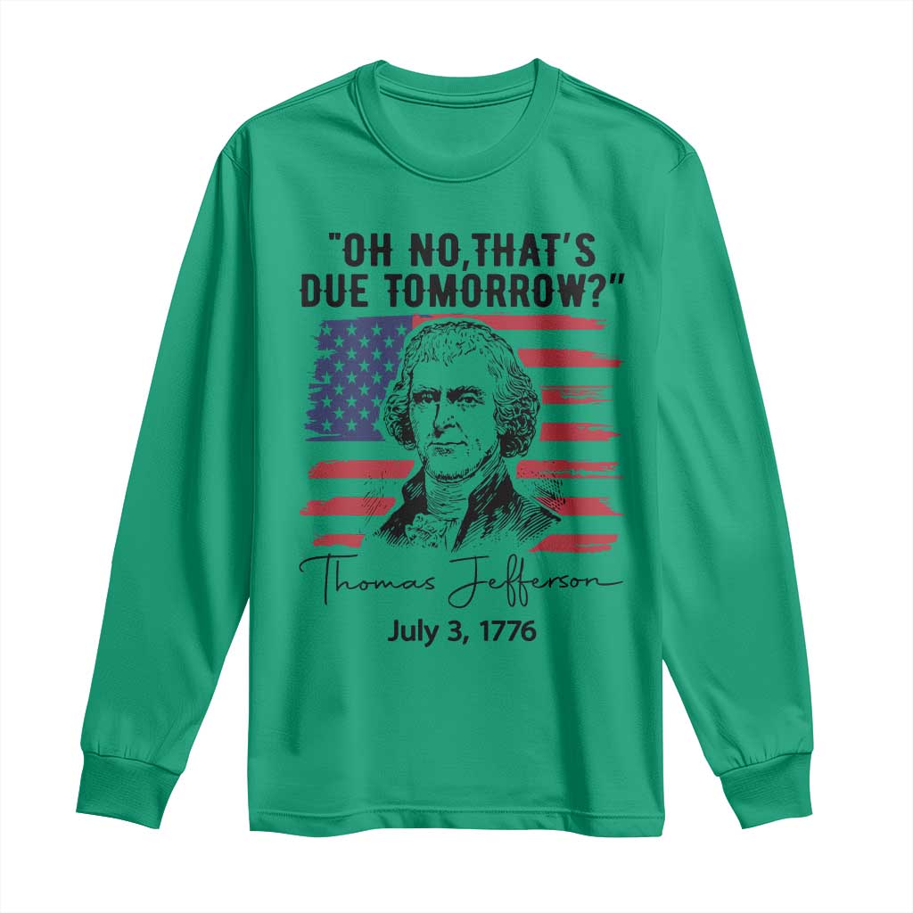 Thomas Jefferson July 3 1776 Historical Meme Long Sleeve Shirt Oh No That is Due Tomorrow