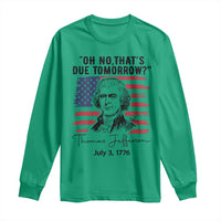 Thomas Jefferson July 3 1776 Historical Meme Long Sleeve Shirt Oh No That is Due Tomorrow