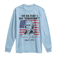 Thomas Jefferson July 3 1776 Historical Meme Long Sleeve Shirt Oh No That is Due Tomorrow