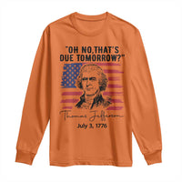 Thomas Jefferson July 3 1776 Historical Meme Long Sleeve Shirt Oh No That is Due Tomorrow