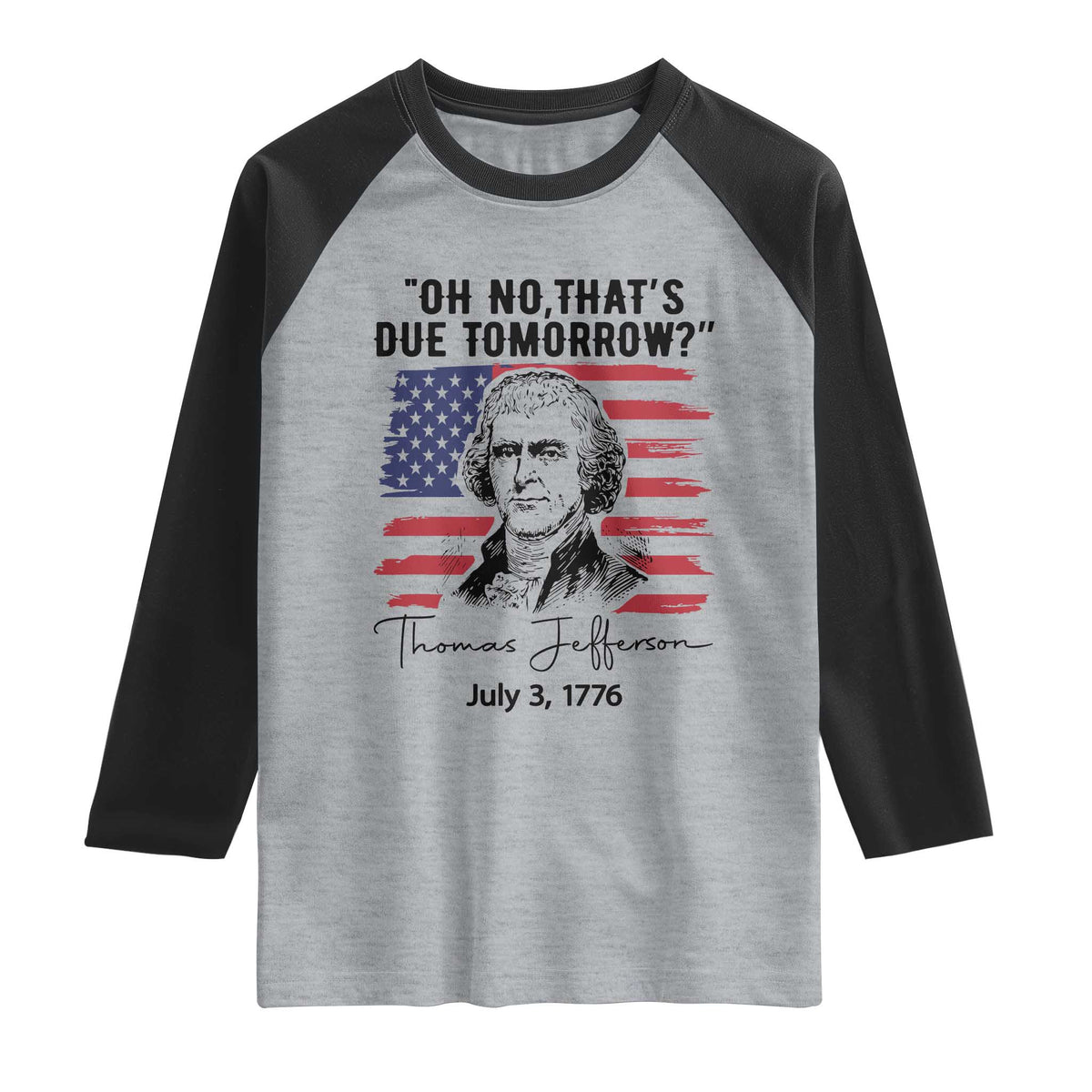 Thomas Jefferson July 3 1776 Historical Meme Raglan Shirt Oh No That is Due Tomorrow