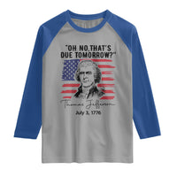 Thomas Jefferson July 3 1776 Historical Meme Raglan Shirt Oh No That is Due Tomorrow