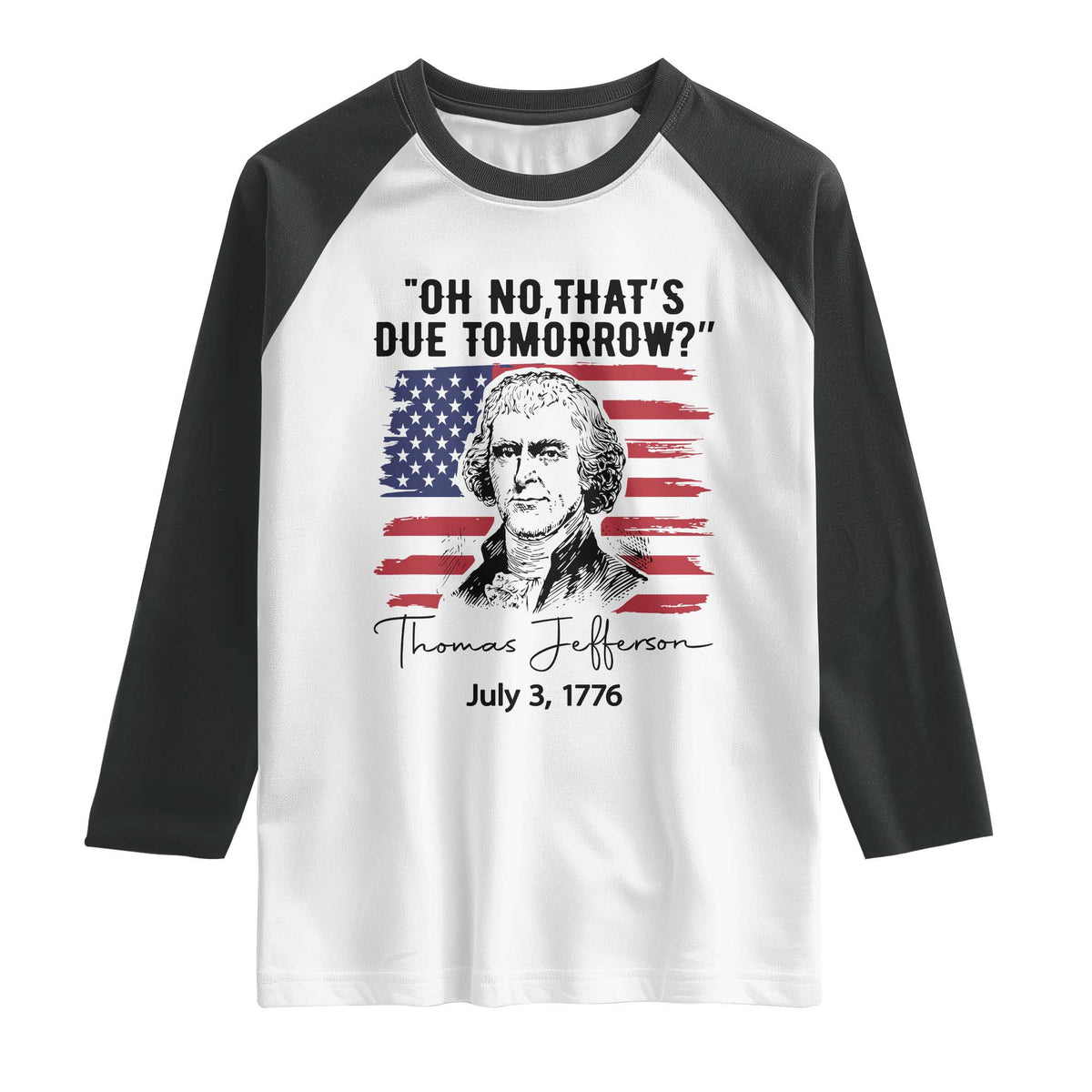 Thomas Jefferson July 3 1776 Historical Meme Raglan Shirt Oh No That is Due Tomorrow