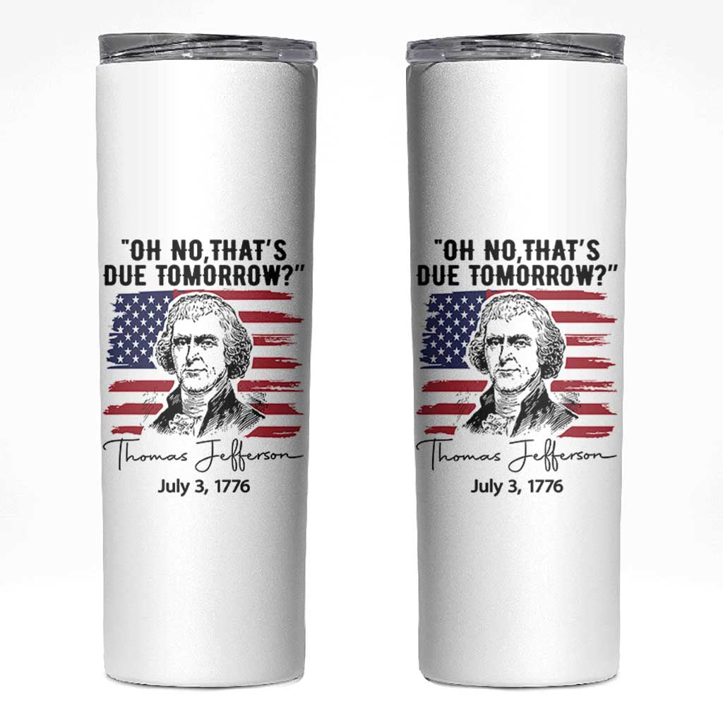 Thomas Jefferson July 3 1776 Historical Meme Skinny Tumbler Oh No That is Due Tomorrow