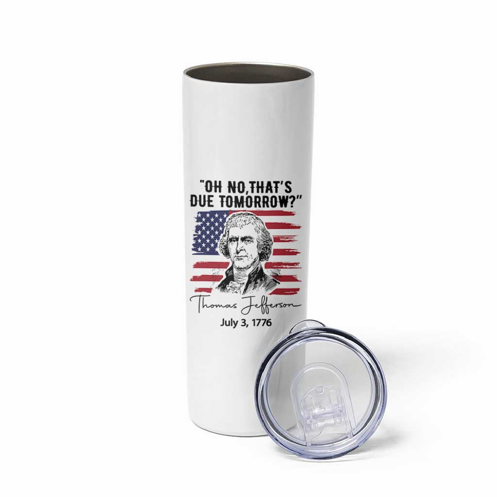 Thomas Jefferson July 3 1776 Historical Meme Skinny Tumbler Oh No That is Due Tomorrow