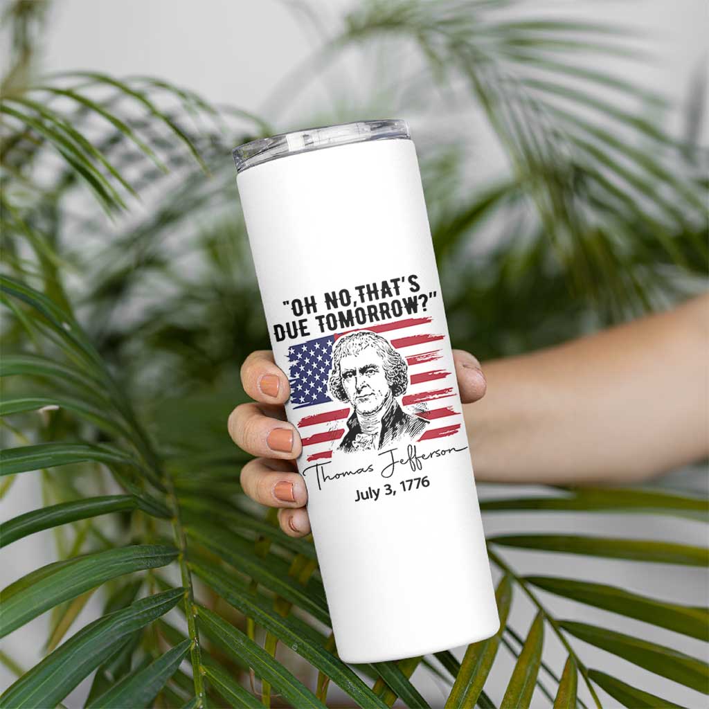 Thomas Jefferson July 3 1776 Historical Meme Skinny Tumbler Oh No That is Due Tomorrow