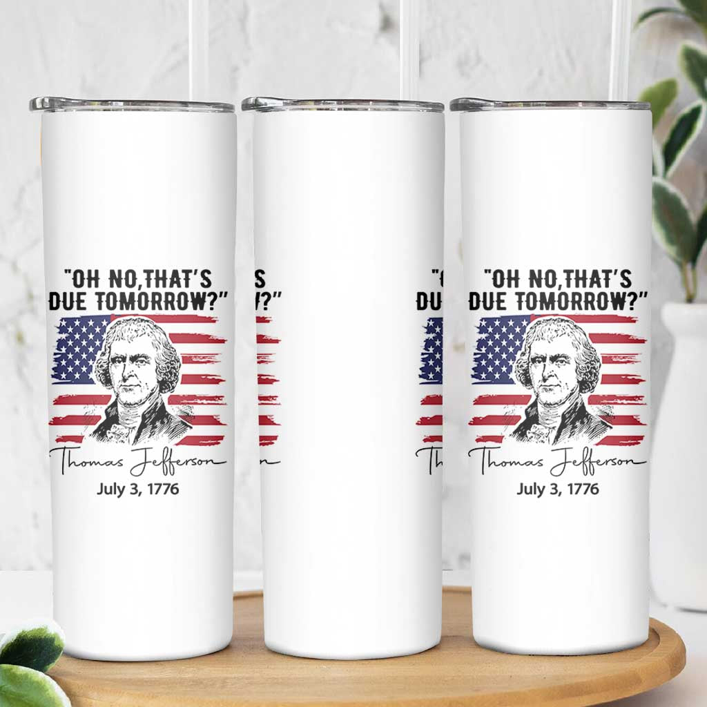 Thomas Jefferson July 3 1776 Historical Meme Skinny Tumbler Oh No That is Due Tomorrow