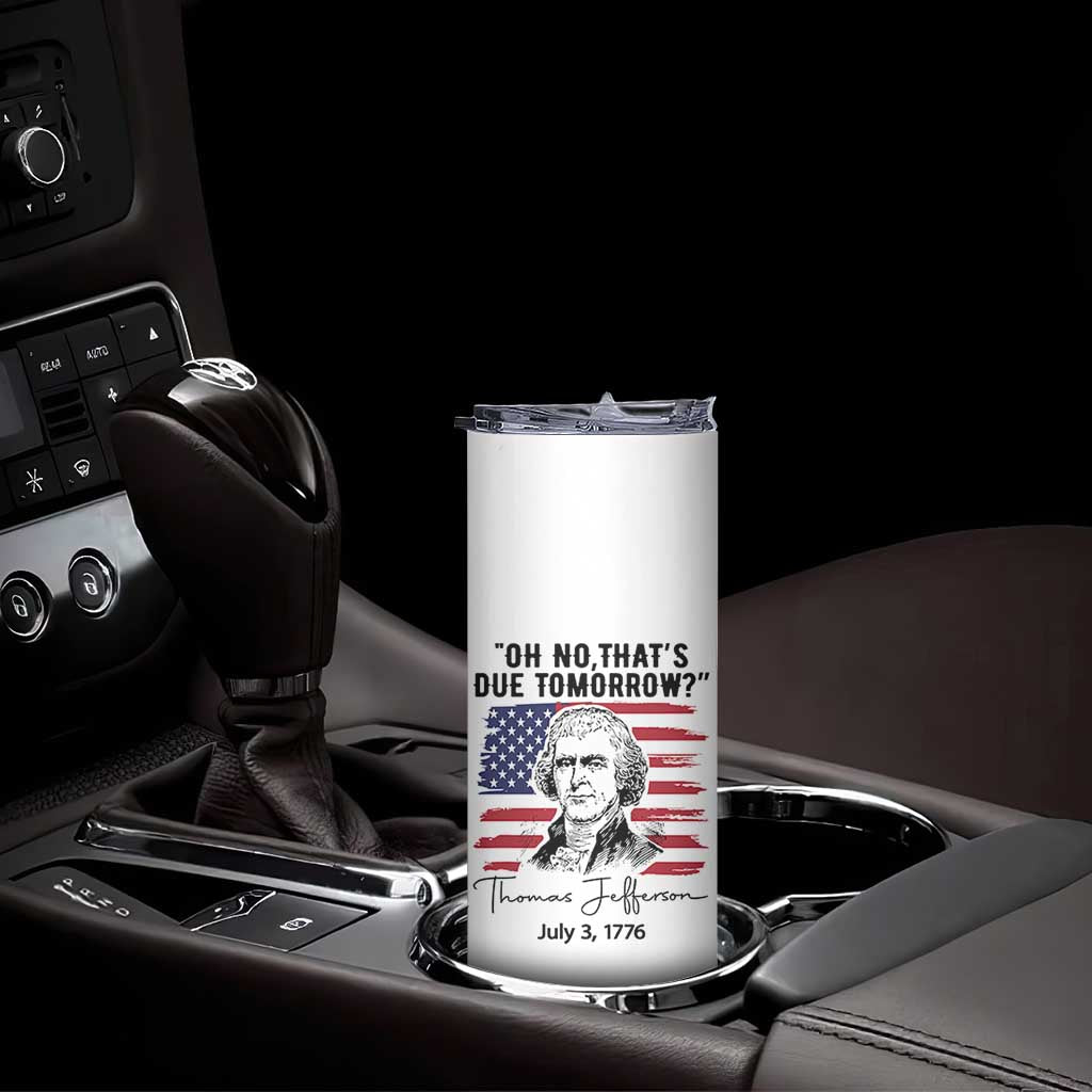 Thomas Jefferson July 3 1776 Historical Meme Skinny Tumbler Oh No That is Due Tomorrow