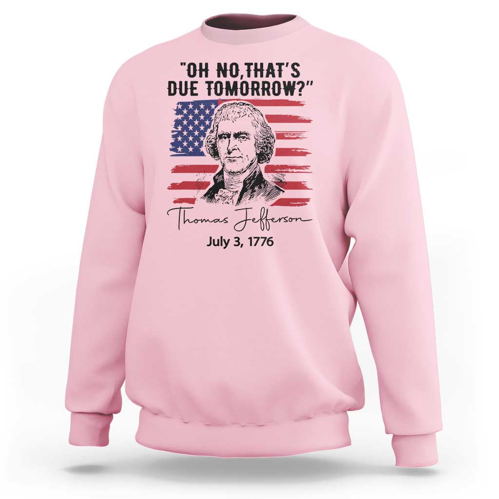Thomas Jefferson July 3 1776 Historical Meme Sweatshirt Oh No That is Due Tomorrow