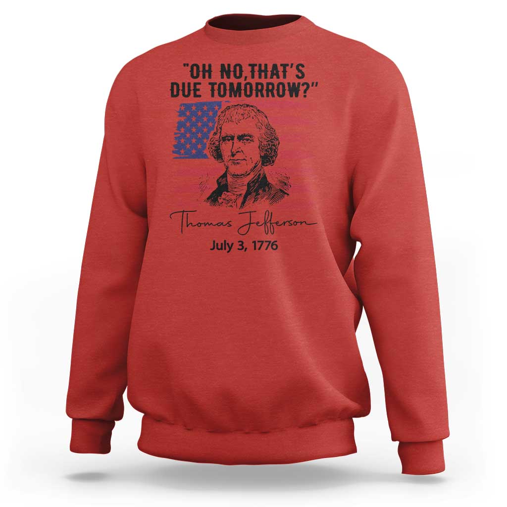 Thomas Jefferson July 3 1776 Historical Meme Sweatshirt Oh No That is Due Tomorrow