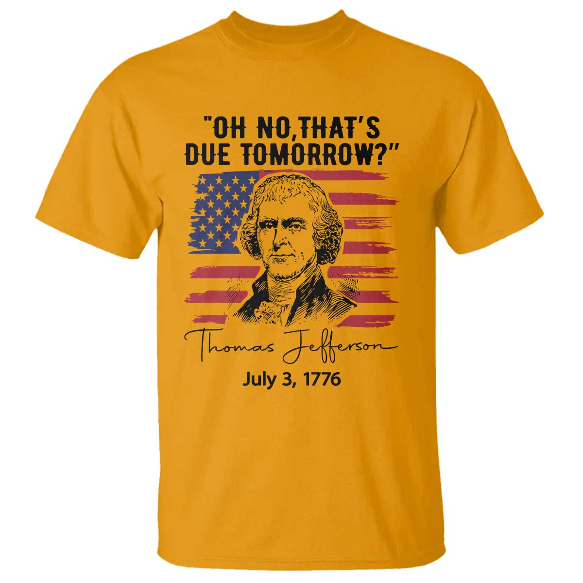 Thomas Jefferson July 3 1776 Historical Meme T Shirt Oh No That is Due Tomorrow