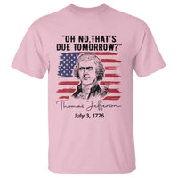 Thomas Jefferson July 3 1776 Historical Meme T Shirt Oh No That is Due Tomorrow