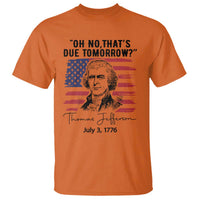 Thomas Jefferson July 3 1776 Historical Meme T Shirt Oh No That is Due Tomorrow