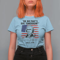Thomas Jefferson July 3 1776 Historical Meme T Shirt For Women Oh No That is Due Tomorrow