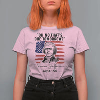Thomas Jefferson July 3 1776 Historical Meme T Shirt For Women Oh No That is Due Tomorrow