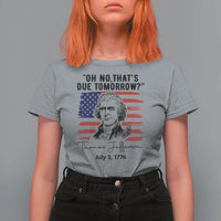 Thomas Jefferson July 3 1776 Historical Meme T Shirt For Women Oh No That is Due Tomorrow