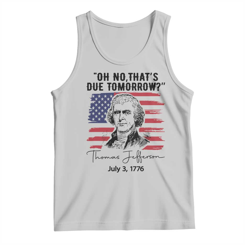 Thomas Jefferson July 3 1776 Historical Meme Tank Top Oh No That is Due Tomorrow