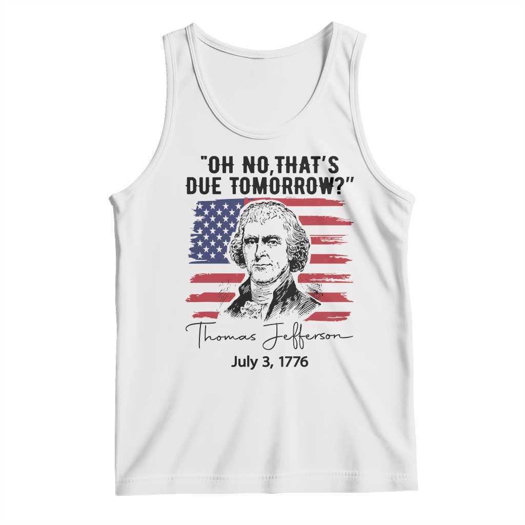 Thomas Jefferson July 3 1776 Historical Meme Tank Top Oh No That is Due Tomorrow