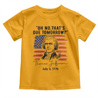 Thomas Jefferson July 3 1776 Historical Meme Toddler T Shirt Oh No That is Due Tomorrow