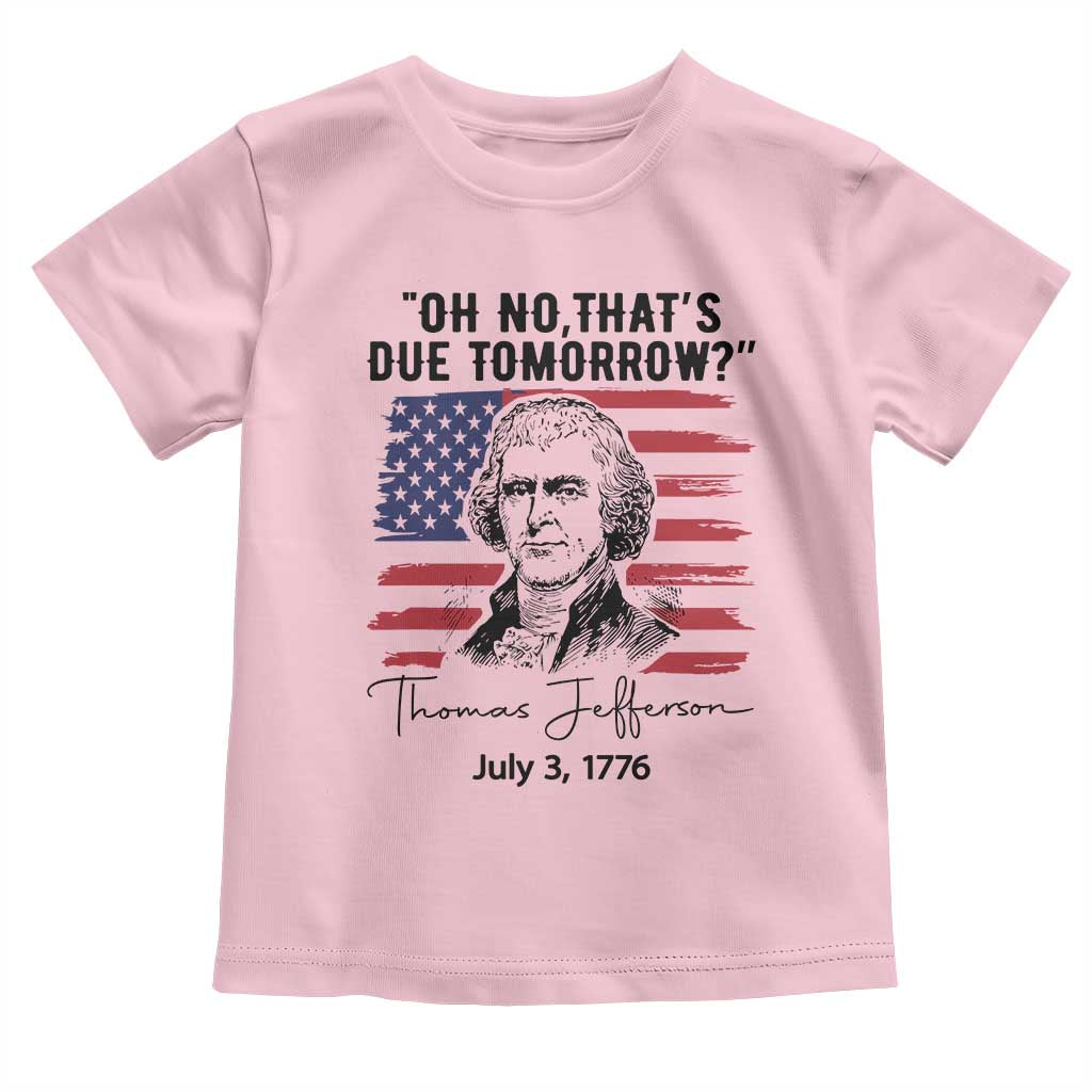 Thomas Jefferson July 3 1776 Historical Meme Toddler T Shirt Oh No That is Due Tomorrow