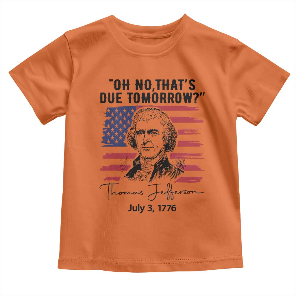 Thomas Jefferson July 3 1776 Historical Meme Toddler T Shirt Oh No That is Due Tomorrow