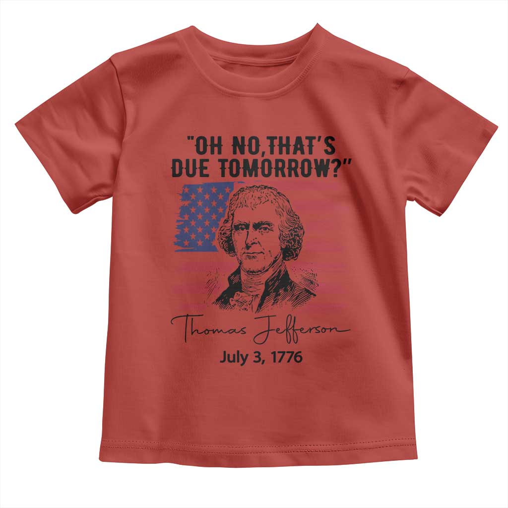 Thomas Jefferson July 3 1776 Historical Meme Toddler T Shirt Oh No That is Due Tomorrow