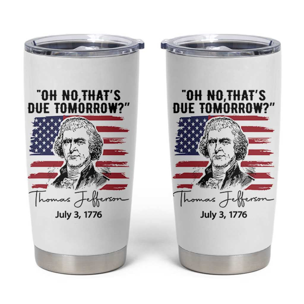 Thomas Jefferson July 3 1776 Historical Meme Tumbler Cup Oh No That is Due Tomorrow