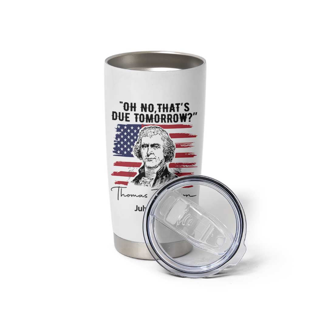 Thomas Jefferson July 3 1776 Historical Meme Tumbler Cup Oh No That is Due Tomorrow