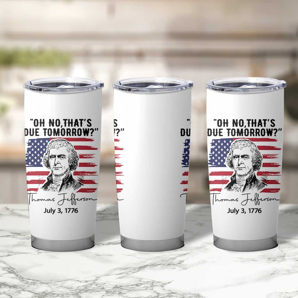 Thomas Jefferson July 3 1776 Historical Meme Tumbler Cup Oh No That is Due Tomorrow