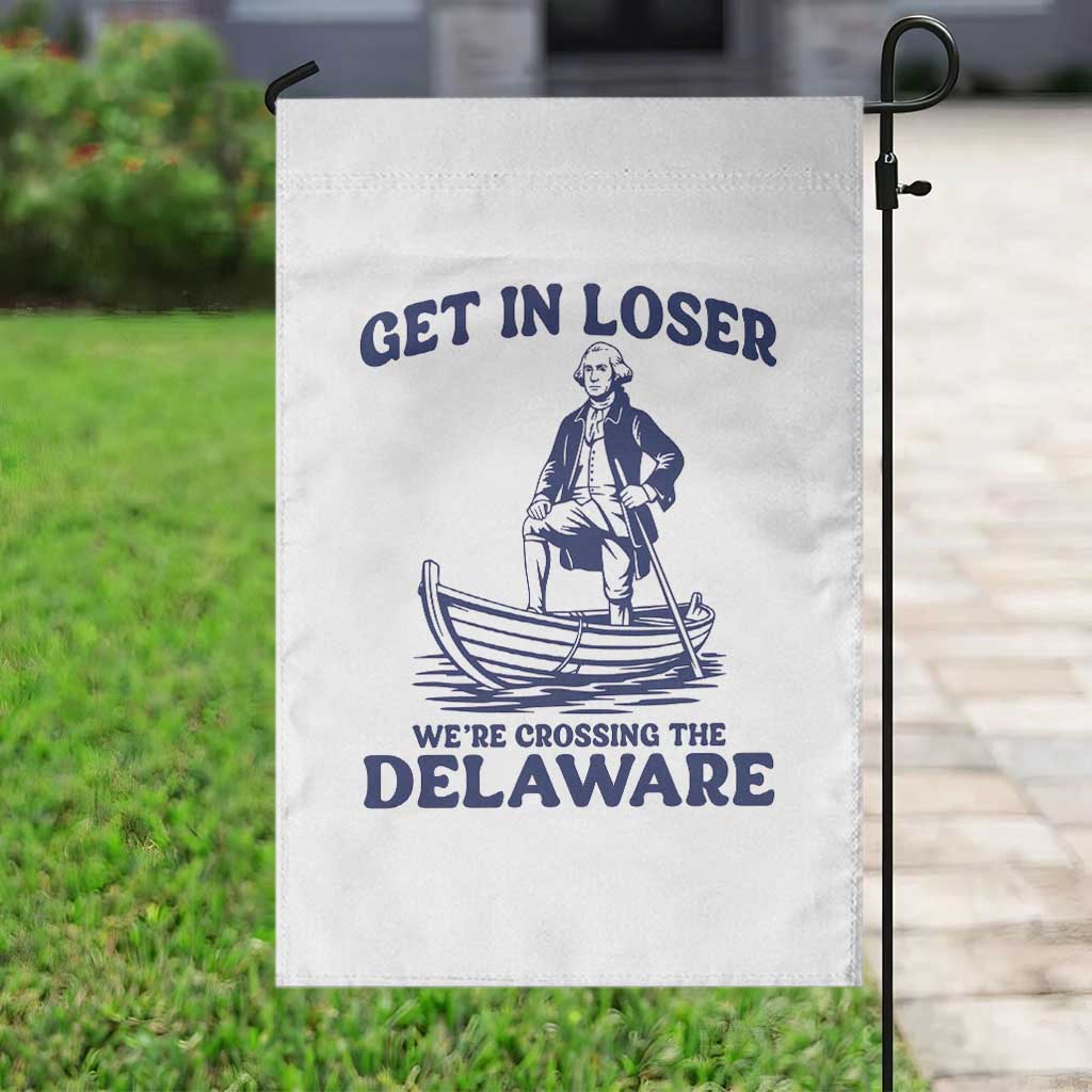 Get In Loser We are Crossing The Delaware Garden Flag Funny George Washington Nautical Humor Graphic