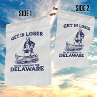 Get In Loser We are Crossing The Delaware Garden Flag Funny George Washington Nautical Humor Graphic