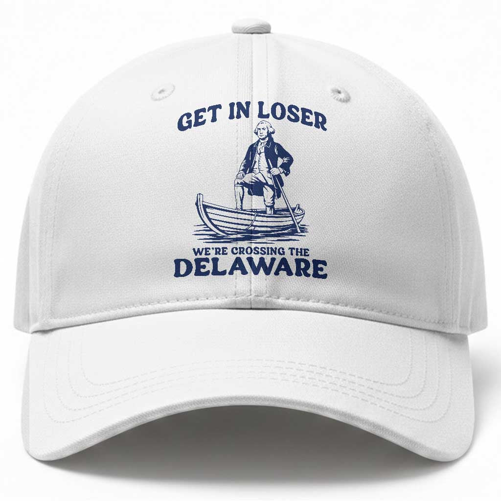 Get In Loser We are Crossing The Delaware Baseball Cap Funny George Washington Nautical Humor Graphic
