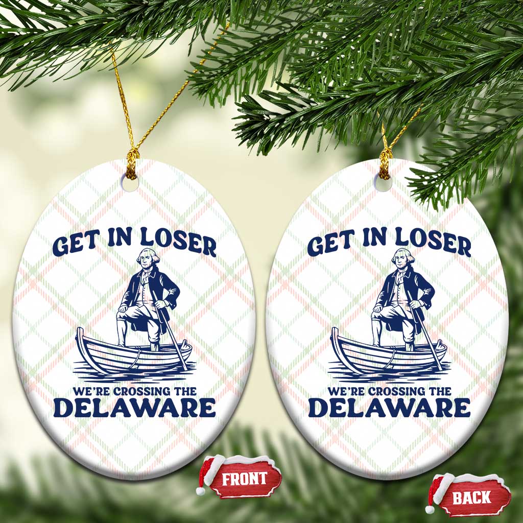 Get In Loser We are Crossing The Delaware Ceramic Ornament Funny George Washington Nautical Humor Graphic