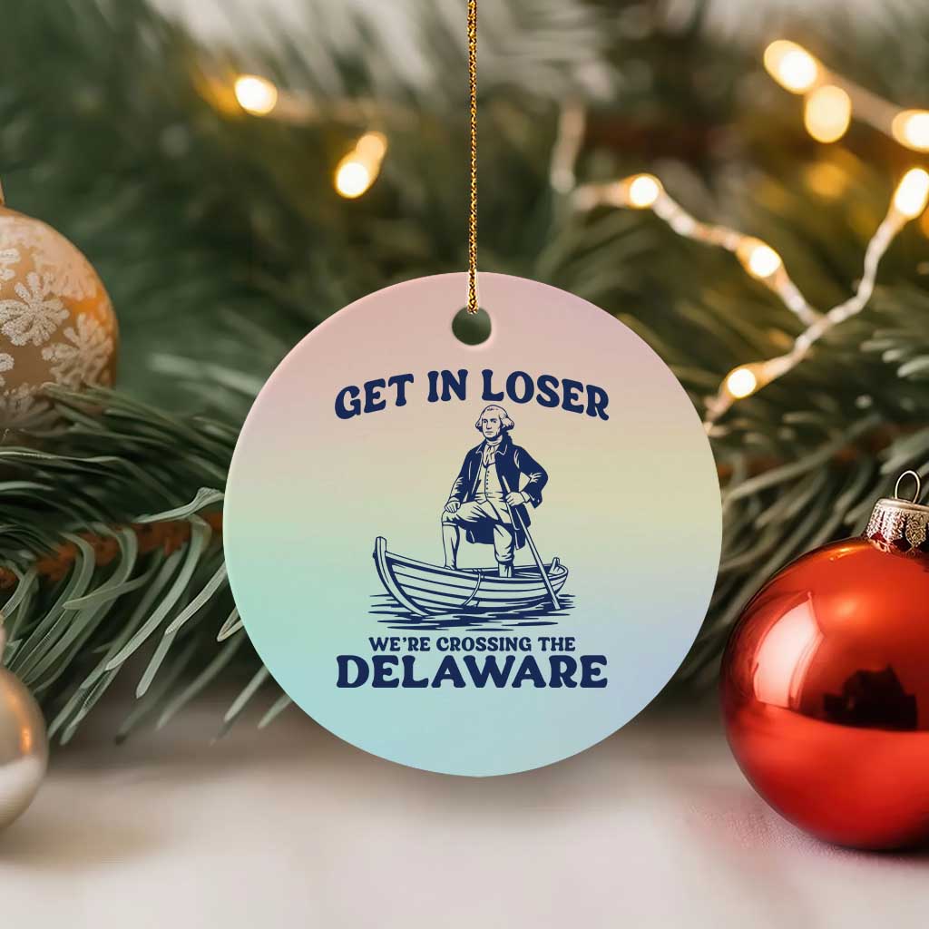 Get In Loser We are Crossing The Delaware Ceramic Ornament Funny George Washington Nautical Humor Graphic