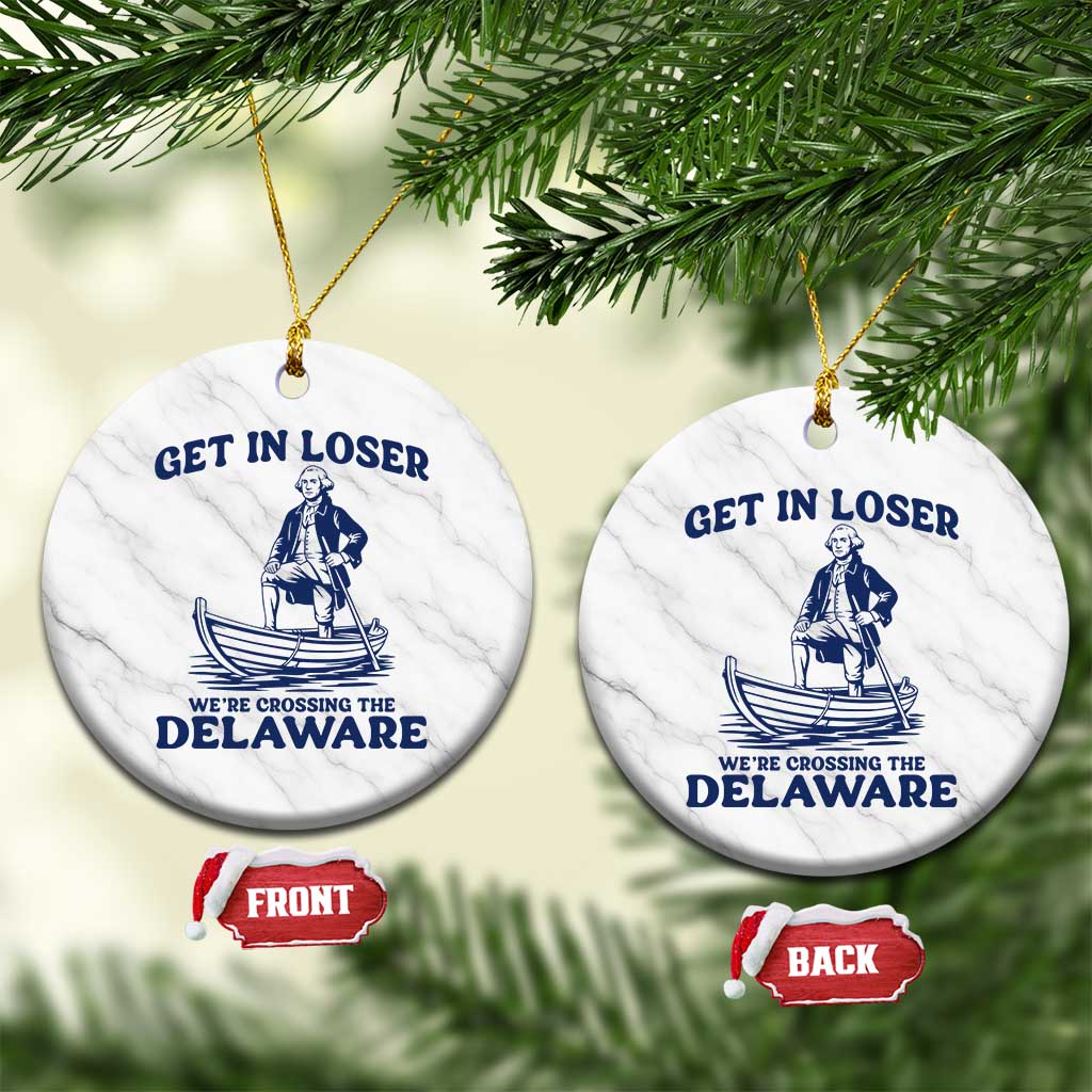 Get In Loser We are Crossing The Delaware Ceramic Ornament Funny George Washington Nautical Humor Graphic