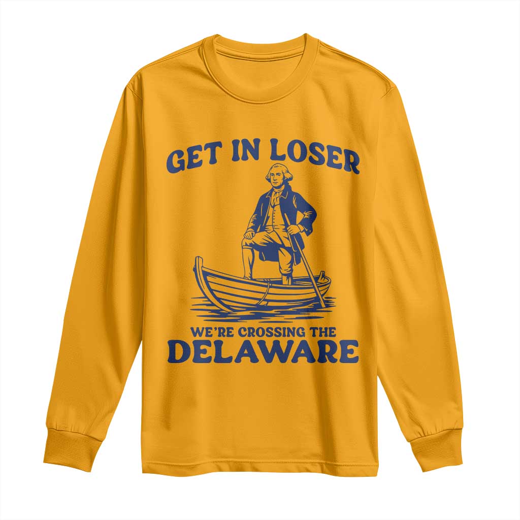 Get In Loser We are Crossing The Delaware Long Sleeve Shirt Funny George Washington Nautical Humor Graphic
