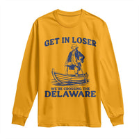 Get In Loser We are Crossing The Delaware Long Sleeve Shirt Funny George Washington Nautical Humor Graphic