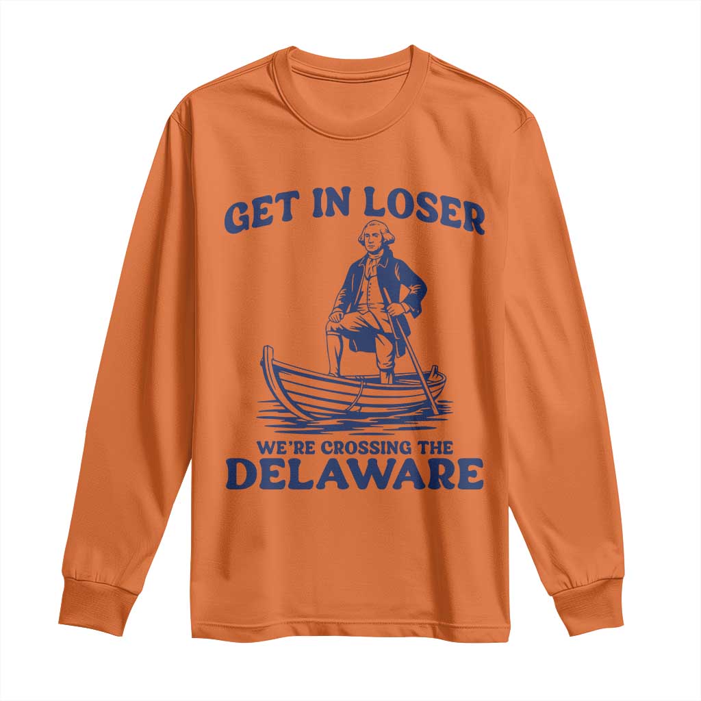 Get In Loser We are Crossing The Delaware Long Sleeve Shirt Funny George Washington Nautical Humor Graphic