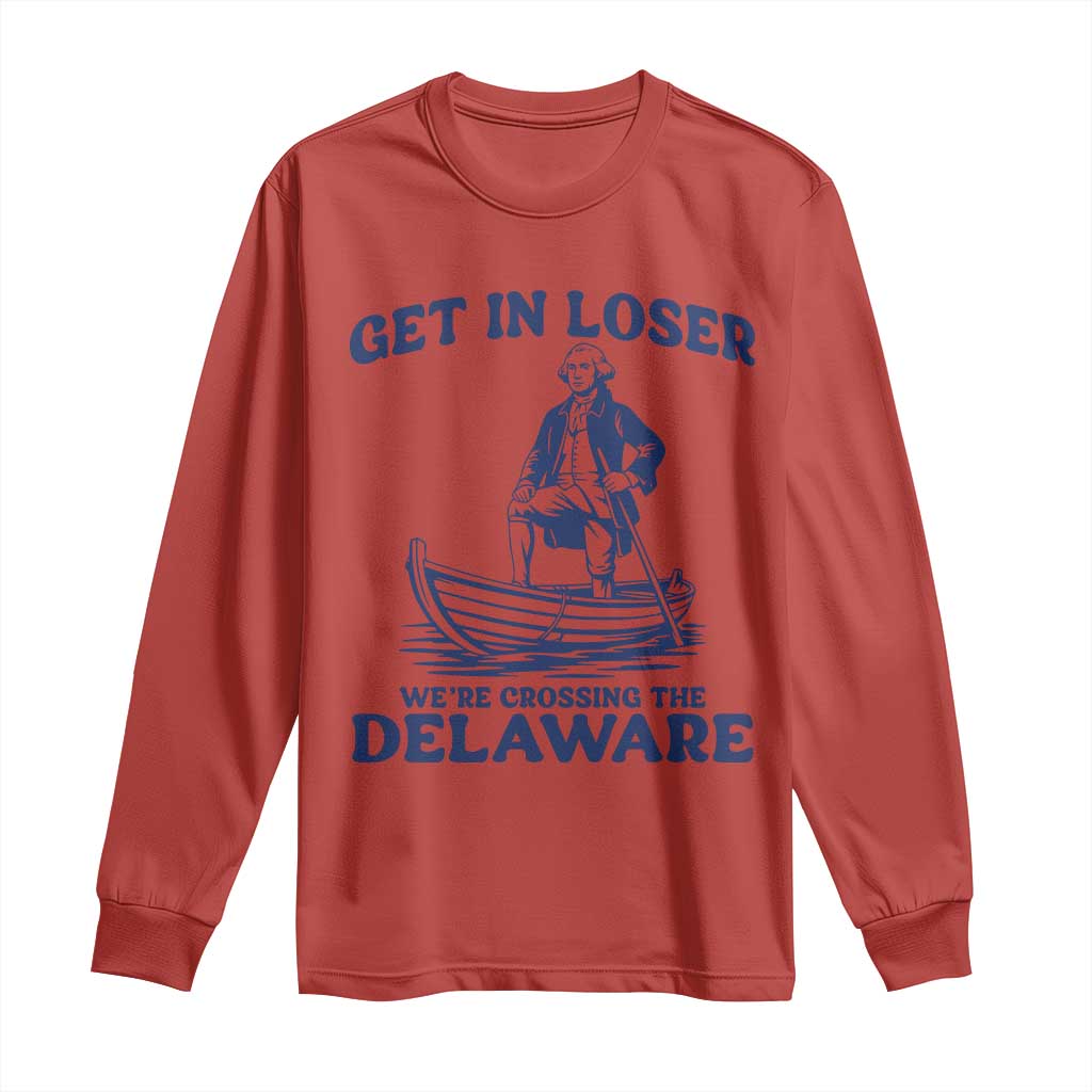 Get In Loser We are Crossing The Delaware Long Sleeve Shirt Funny George Washington Nautical Humor Graphic