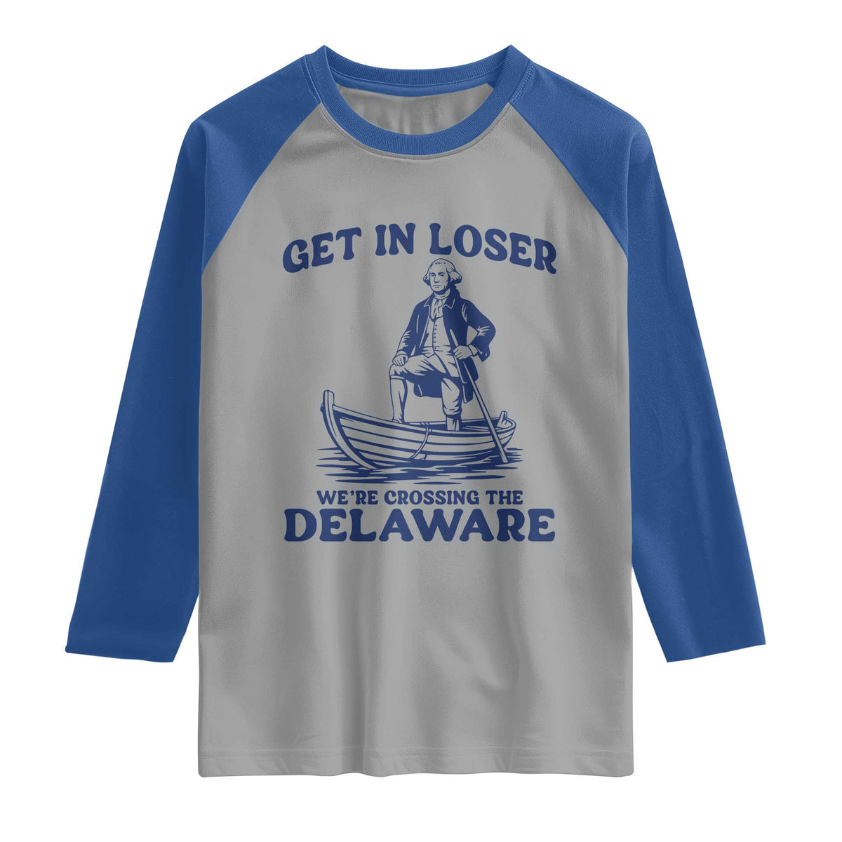 Get In Loser We are Crossing The Delaware Raglan Shirt Funny George Washington Nautical Humor Graphic
