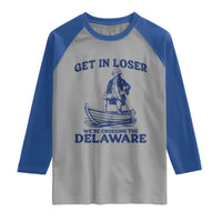 Get In Loser We are Crossing The Delaware Raglan Shirt Funny George Washington Nautical Humor Graphic
