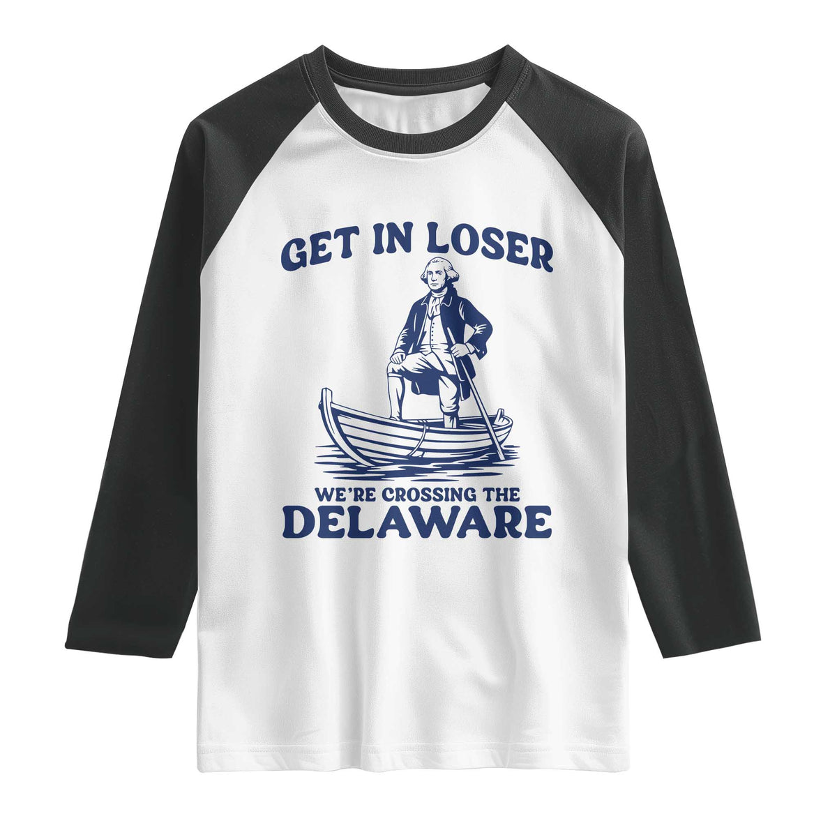 Get In Loser We are Crossing The Delaware Raglan Shirt Funny George Washington Nautical Humor Graphic