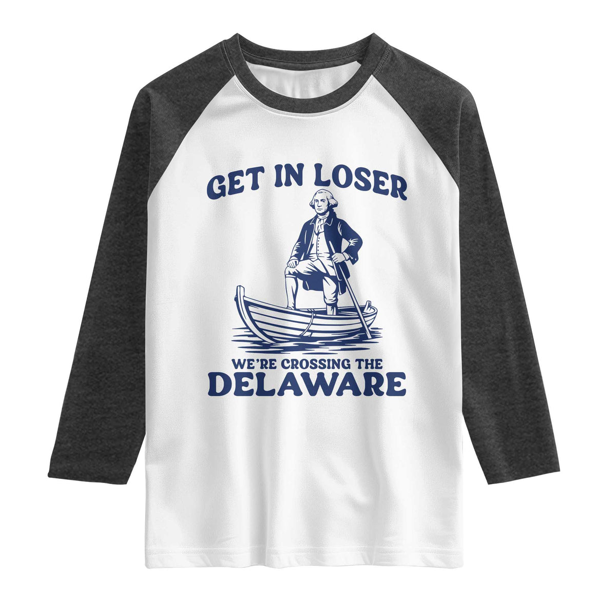 Get In Loser We are Crossing The Delaware Raglan Shirt Funny George Washington Nautical Humor Graphic